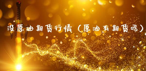 没原油期货行情（原油有期货吗）_https://www.fsyjjx.cn_期货资讯_第1张