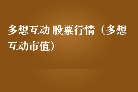 多想互动 股票行情（多想互动市值）_https://www.fsyjjx.cn_股市分析_第1张