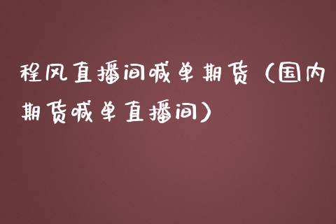 程风直播间喊单期货（国内期货喊单直播间）_https://www.fsyjjx.cn_期货在线_第1张