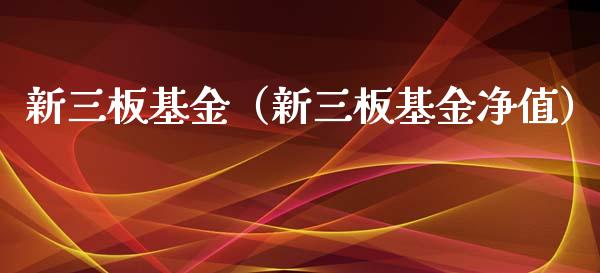 新三板基金（新三板基金净值）_https://www.fsyjjx.cn_问财精选_第1张