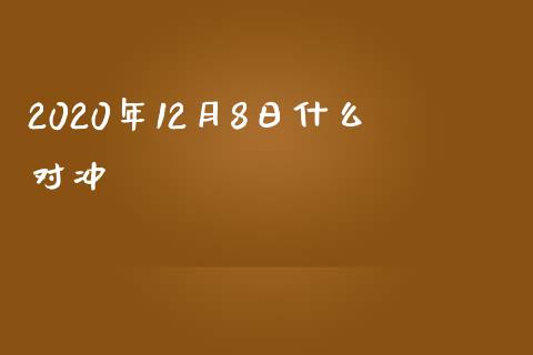 2020年12月8日什么对冲_https://www.fsyjjx.cn_股指期货_第1张