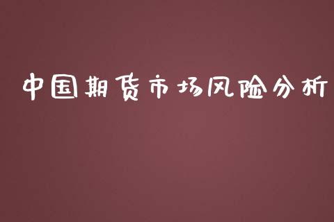 中国期货市场风险分析_https://www.fsyjjx.cn_期货研报_第1张