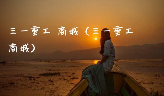 三一重工 商城（三一重工商城）_https://www.fsyjjx.cn_股市分析_第1张