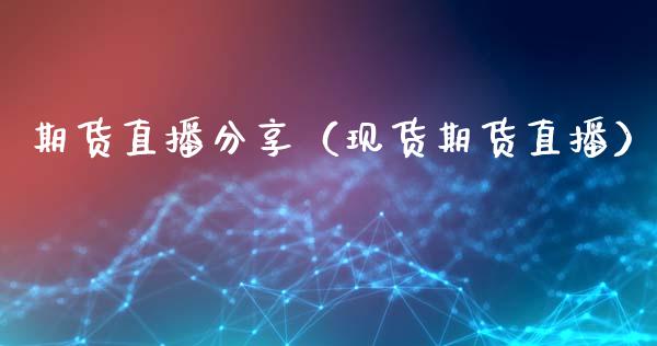期货直播分享（现货期货直播）_https://www.fsyjjx.cn_期货在线_第1张