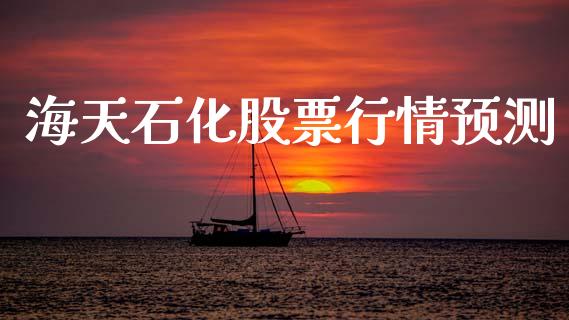 海天石化股票行情预测_https://www.fsyjjx.cn_股票指导_第1张