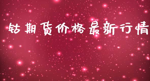 钴期货价格最新行情_https://www.fsyjjx.cn_期货资讯_第1张