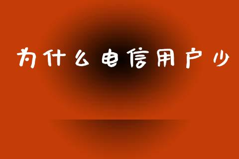 为什么电信用户少_https://www.fsyjjx.cn_股指期货_第1张