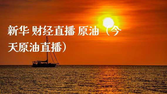 新华 财经直播 原油（今天原油直播）_https://www.fsyjjx.cn_期货在线_第1张