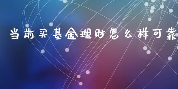 当前买基金理财怎么样可靠_https://www.fsyjjx.cn_问财精选_第1张