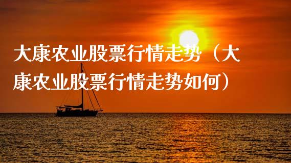 大康农业股票行情走势（大康农业股票行情走势如何）_https://www.fsyjjx.cn_股票指导_第1张