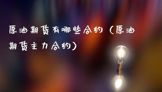 原油期货有哪些合约（原油期货主力合约）_https://www.fsyjjx.cn_期货研报_第1张