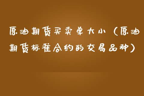 原油期货买卖单大小（原油期货标准合约的交易品种）_https://www.fsyjjx.cn_期货资讯_第1张