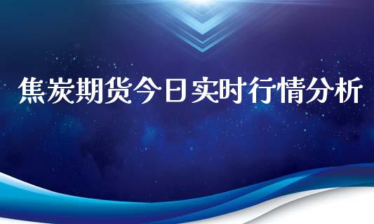 焦炭期货今日实时行情分析_https://www.fsyjjx.cn_期货研报_第1张