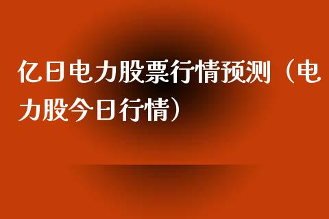 亿日电力股票行情预测（电力股今日行情）_https://www.fsyjjx.cn_股票指导_第1张