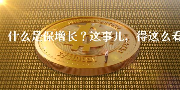 什么是保增长？这事儿，得这么看_https://www.fsyjjx.cn_期货研报_第1张