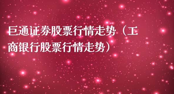 巨通证券股票行情走势（工商银行股票行情走势）_https://www.fsyjjx.cn_股指期货_第1张