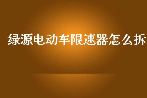 绿源电动车限速器怎么拆_https://www.fsyjjx.cn_期货研报_第1张