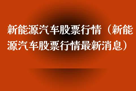 新能源汽车股票行情（新能源汽车股票行情最新消息）_https://www.fsyjjx.cn_股票指导_第1张