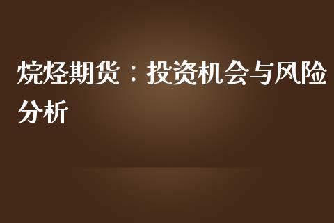 烷烃期货：投资机会与风险分析_https://www.fsyjjx.cn_理财资讯_第1张