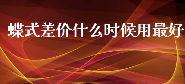 蝶式差价什么时候用最好_https://www.fsyjjx.cn_期货研报_第1张