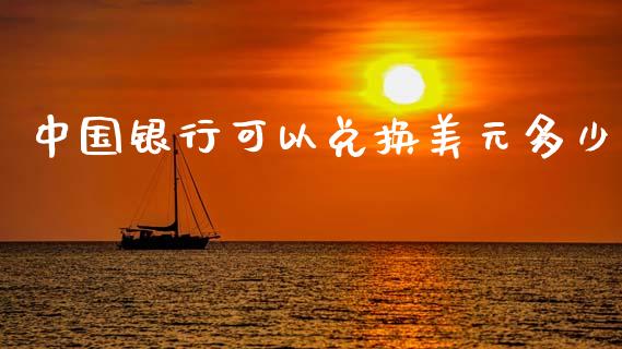 中国银行可以兑换美元多少_https://www.fsyjjx.cn_期货研报_第1张