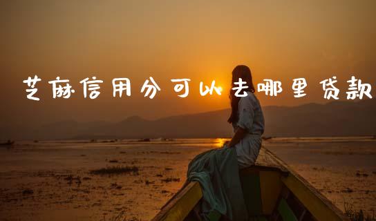芝麻信用分可以去哪里贷款_https://www.fsyjjx.cn_股指期货_第1张