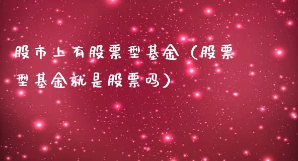 股市上有股票型基金（股票型基金就是股票吗）_https://www.fsyjjx.cn_问财精选_第1张