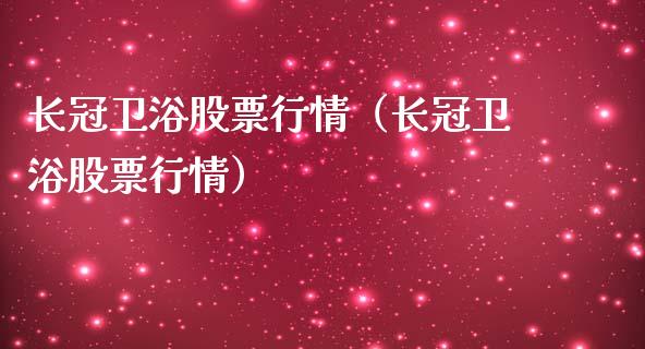 长冠卫浴股票行情（长冠卫浴股票行情）_https://www.fsyjjx.cn_股指期货_第1张