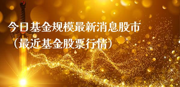 今日基金规模最新消息股市（最近基金股票行情）_https://www.fsyjjx.cn_理财资讯_第1张