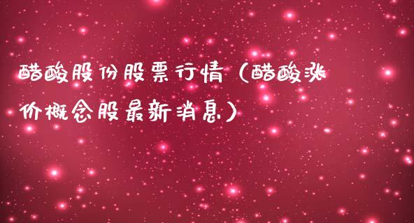 醋酸股份股票行情（醋酸涨价概念股最新消息）_https://www.fsyjjx.cn_股票指导_第1张