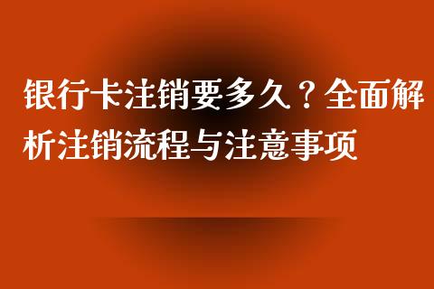 银行卡注销要多久？全面解析注销流程与注意事项_https://www.fsyjjx.cn_理财资讯_第1张