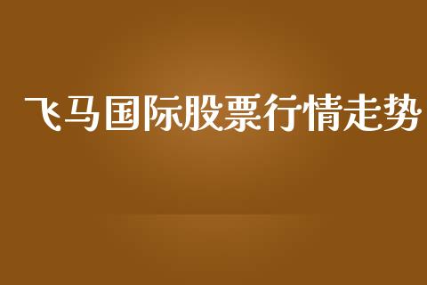 飞马国际股票行情走势_https://www.fsyjjx.cn_股票指导_第1张
