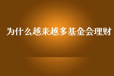 为什么越来越多基金会理财_https://www.fsyjjx.cn_问财精选_第1张
