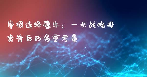 摩根选择蒙牛：一次战略投资背后的多重考量_https://www.fsyjjx.cn_问财精选_第1张