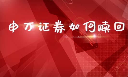 申万证券如何赎回_https://www.fsyjjx.cn_股市分析_第1张