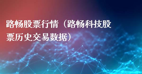 路畅股票行情（路畅科技股票历史交易数据）_https://www.fsyjjx.cn_股市分析_第1张