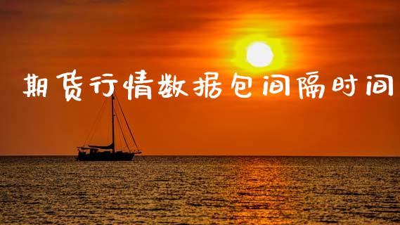 期货行情数据包间隔时间_https://www.fsyjjx.cn_期货资讯_第1张