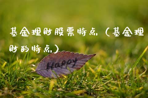 基金理财股票特点（基金理财的特点）_https://www.fsyjjx.cn_问财精选_第1张