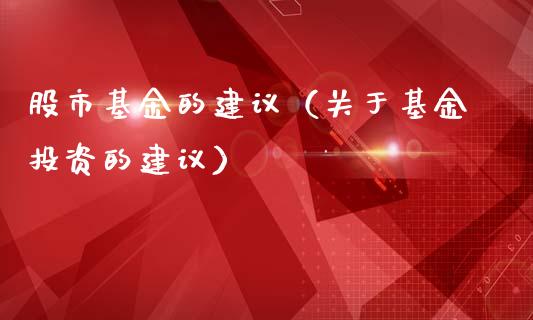 股市基金的建议（关于基金投资的建议）_https://www.fsyjjx.cn_问财精选_第1张
