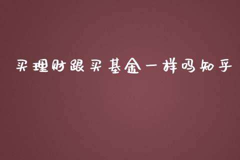 买理财跟买基金一样吗知乎_https://www.fsyjjx.cn_问财精选_第1张