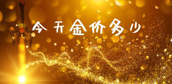 今天金价多少_https://www.fsyjjx.cn_理财资讯_第1张