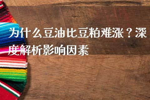 为什么豆油比豆粕难涨？深度解析影响因素_https://www.fsyjjx.cn_期货研报_第1张