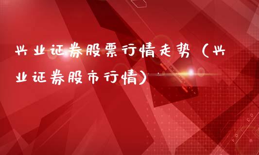 兴业证券股票行情走势（兴业证券股市行情）_https://www.fsyjjx.cn_股市分析_第1张