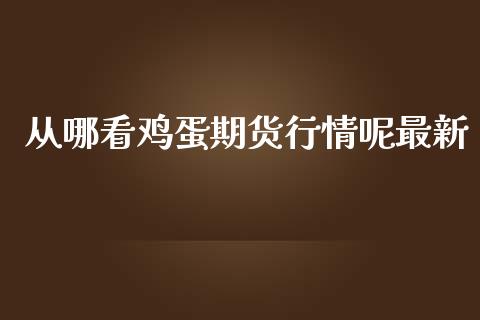 从哪看鸡蛋期货行情呢最新_https://www.fsyjjx.cn_期货资讯_第1张