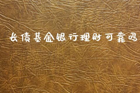 长债基金银行理财可靠吗_https://www.fsyjjx.cn_理财资讯_第1张