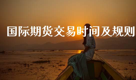 国际期货交易时间及规则_https://www.fsyjjx.cn_期货资讯_第1张
