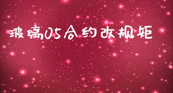 玻璃05合约改规矩_https://www.fsyjjx.cn_问财精选_第1张