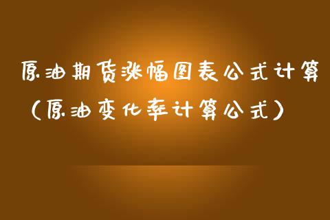 原油期货涨幅图表公式计算（原油变化率计算公式）_https://www.fsyjjx.cn_期货资讯_第1张