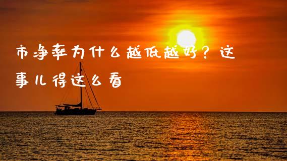 市净率为什么越低越好？这事儿得这么看_https://www.fsyjjx.cn_期货研报_第1张