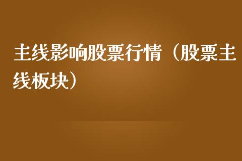 主线影响股票行情（股票主线板块）_https://www.fsyjjx.cn_股票指导_第1张